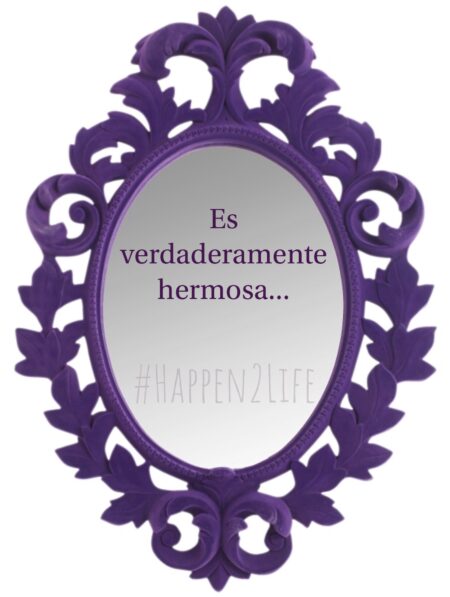 image of a decorative mirror with the Spanish words, "Es verdaderamente hermosa," which means, "you are truly beautiful" in English." Also includes #Happen2Life